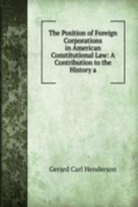 Position of Foreign Corporations in American Constitutional Law: A Contribution to the History a