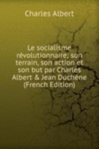 Le socialisme revolutionnaire; son terrain, son action et son but par Charles Albert & Jean Duchene (French Edition)