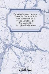 Parientes Lejanos: Juguete Comico En Dos Actos Y En Verso. Estrenado En El Teatro Lara El 21 De Noviembre De 1881 (Spanish Edition)