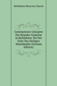 Communions-Liturgien Der Brueder-Gemeine in Bethlehem: Pei Der Feier Des Heiligen Abendmahls (German Edition)