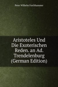 Aristoteles Und Die Exoterischen Reden. an Ad. Trendelenburg (German Edition)