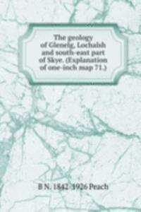 geology of Glenelg, Lochalsh and south-east part of Skye. (Explanation of one-inch map 71.)