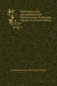 Publicationen Des Astrophysikalischen Observatoriums Zu Potsdam, Volume 13 (German Edition)