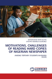 Motivations, Challenges of Reading Hard Copies of Nigerian Newspaper
