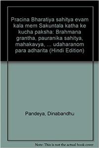 Pracina Bharatiya sahitya evam kala mem Sakuntala katha ke kucha paksha: Brahmana grantha, pauranika sahitya, mahakavya, ... udaharanom para adharita (Hindi Edition)