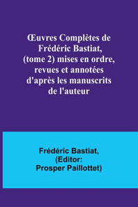 OEuvres Complètes de Frédéric Bastiat, (tome 2) mises en ordre, revues et annotées d'après les manuscrits de l'auteur