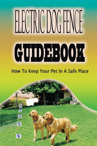 Electric Dog Fence Guidebook-how To Keep Your Pet In A Safe Place