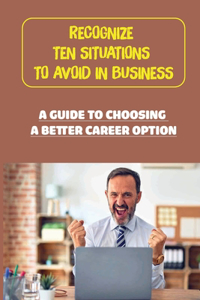 Recognize Ten Situations To Avoid In Business