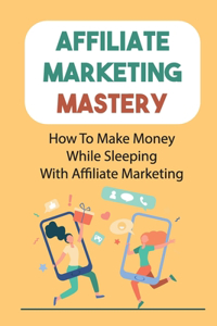 Affiliate Marketing Mastery