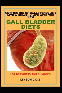 Getting Rid Of Gallstones And Live A Healthy Life With The New Gall Bladder Diets For Beginners And Dummies