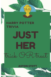 JUST HER - Trick OR Treat: HARRY POTTER QUIZ Book For Kids WHO love trivia: For Girls & Boys Aged 6-12 with Cool QUIZ Pages