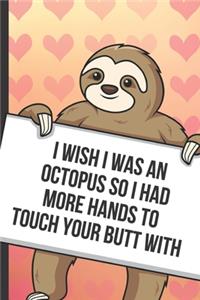 I Wish I Was An Octopus So I Had More Hands To Touch Your Butt With