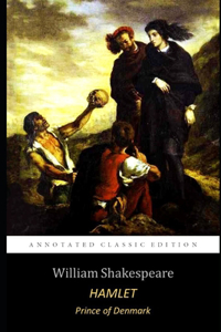 Hamlet, Prince of Denmark By William Shakespeare (Annotated) Classic Detailed Edition