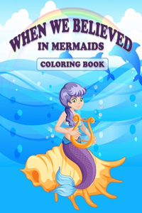 When We Believed in Mermaids Coloring Book