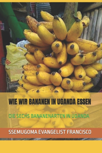Wie Wir Bananen in Uganda Essen