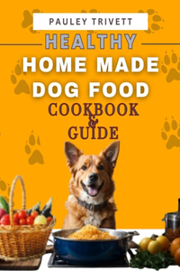 Healthy Homemade Dog Food Cookbook