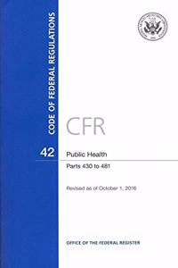 Code of Federal Regulations, Title 42, Public Health, PT. 430-481, Revised as of October 1, 2016