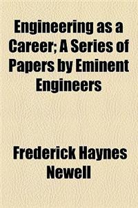 Engineering as a Career; A Series of Papers by Eminent Engineers