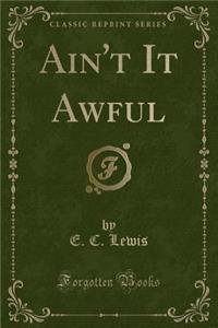 Ain't It Awful (Classic Reprint)