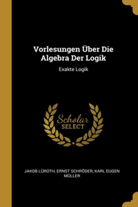 Vorlesungen Über Die Algebra Der Logik
