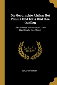 Geographie Afrikas Bei Plinius Und Mela Und Ihre Quellen