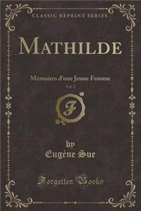 Mathilde, Vol. 3: MÃ©moires d'Une Jeune Femme (Classic Reprint)