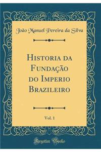 Historia da Fundação do Imperio Brazileiro, Vol. 1 (Classic Reprint)