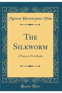 The Silkworm: A Poem, in Two Books (Classic Reprint)