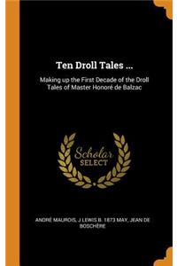 Ten Droll Tales ...: Making up the First Decade of the Droll Tales of Master Honoré de Balzac