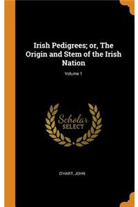 Irish Pedigrees; Or, the Origin and Stem of the Irish Nation; Volume 1