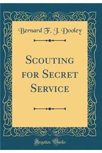 Scouting for Secret Service (Classic Reprint)