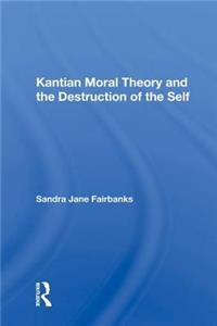 Kantian Moral Theory and the Destruction of the Self