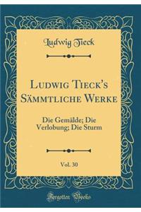Ludwig Tieck's Sï¿½mmtliche Werke, Vol. 30: Die Gemï¿½lde; Die Verlobung; Die Sturm (Classic Reprint)
