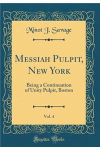 Messiah Pulpit, New York, Vol. 4: Being a Continuation of Unity Pulpit, Boston (Classic Reprint)