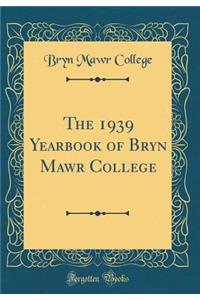 The 1939 Yearbook of Bryn Mawr College (Classic Reprint)