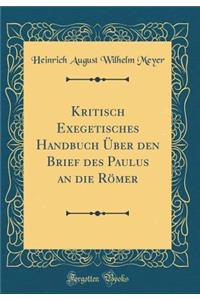Kritisch Exegetisches Handbuch Ã?ber Den Brief Des Paulus an Die RÃ¶mer (Classic Reprint)