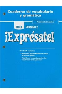 Holt Spanish 2 !Expresate!, Accelerated Practice, Cuaderno de Vocabulario y Gramatica