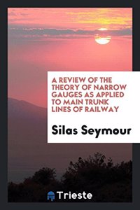 Review of the Theory of Narrow Gauges as Applied to Main Trunk Lines of Railway