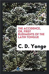 The Accidence, Or, First Rudiments of the Latin Tongue