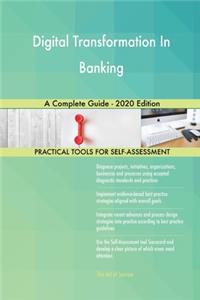 Digital Transformation In Banking A Complete Guide - 2020 Edition