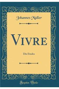 Vivre: Dix ï¿½tudes (Classic Reprint): Dix ï¿½tudes (Classic Reprint)