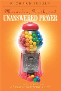 Miracles, Faith, and Unanswered Prayer: Is Your Faith Built on a Miracle-Dispensing God?