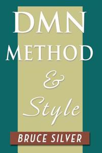Dmn Method and Style: The Practitioner's Guide to Decision Modeling with Business Rules