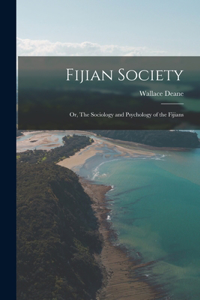 Fijian Society; or, The Sociology and Psychology of the Fijians