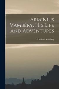 Arminius Vambéry, His Life and Adventures