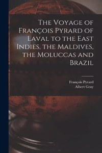 Voyage of François Pyrard of Laval to the East Indies, the Maldives, the Moluccas and Brazil