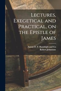 Lectures, Exegetical and Practical, on the Epistle of James