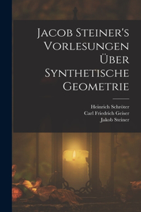 Jacob Steiner's Vorlesungen über synthetische Geometrie