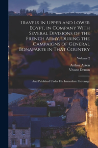 Travels in Upper and Lower Egypt, in Company With Several Divisions of the French Army, During the Campaigns of General Bonaparte in That Country