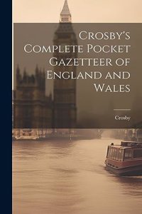 Crosby's Complete Pocket Gazetteer of England and Wales